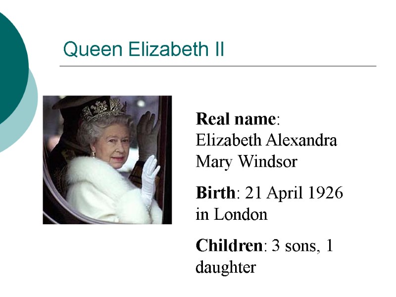 Queen Elizabeth II Real name: Elizabeth Alexandra Mary Windsor Birth: 21 April 1926 in